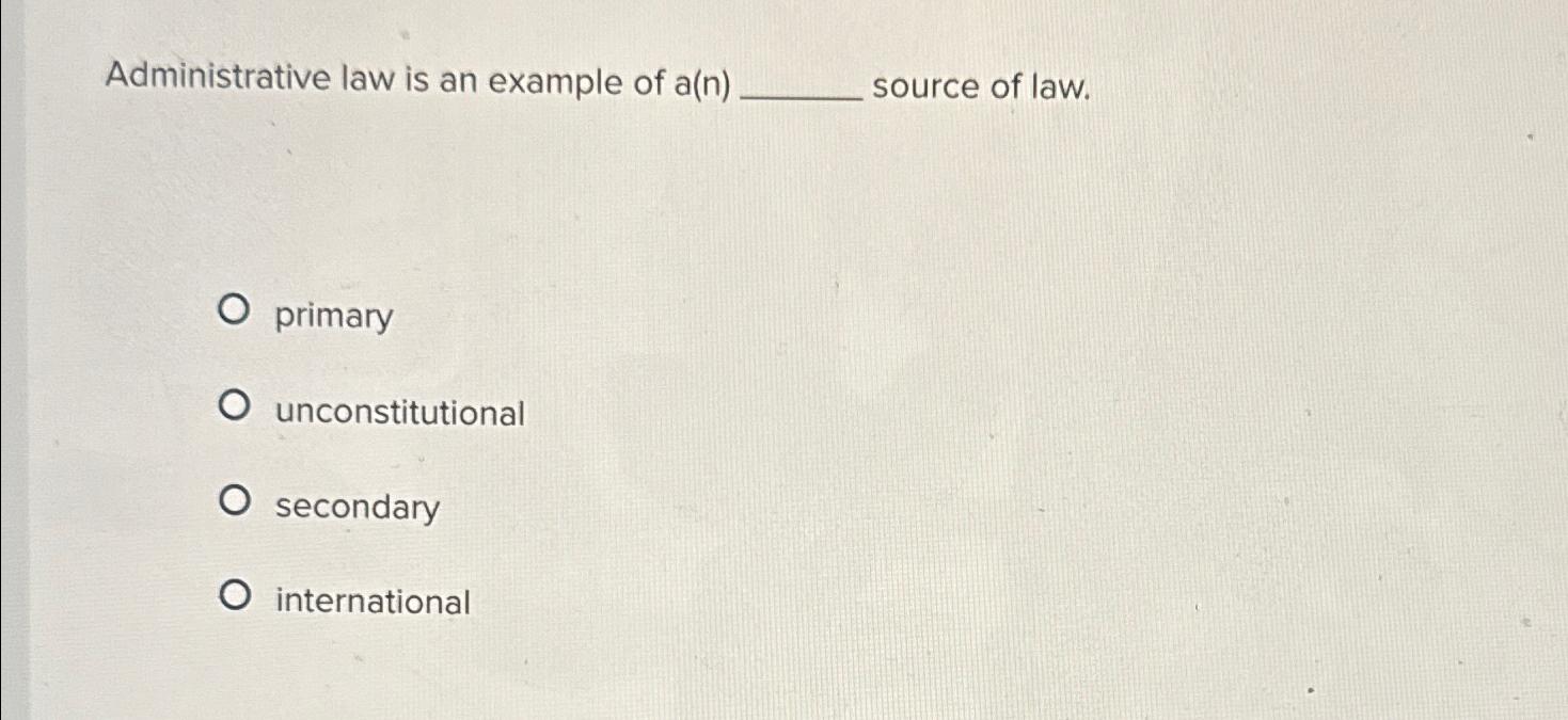 Solved Administrative law is an example of a(n)source of | Chegg.com