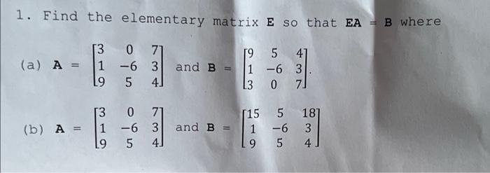 Solved 1. Find the elementary matrix E so that EA=B where | Chegg.com