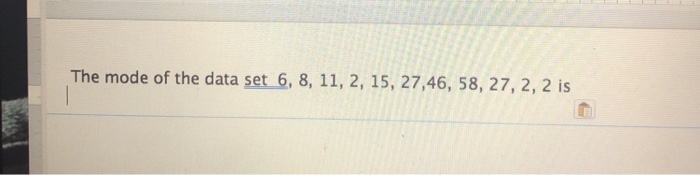 Solved The mode of the data set 6, 8, 11,2, 15, 27,46, 58, | Chegg.com