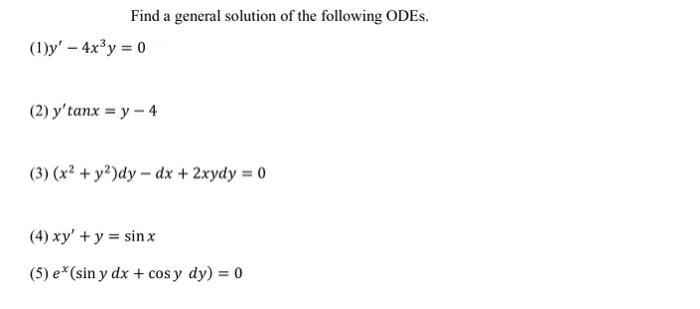 Find a general solution of the following ODEs. (1) \( y^{\prime}-4 x^{3} y=0 \) (2) \( y^{\prime} \tan x=y-4 \) (3) \( \left(