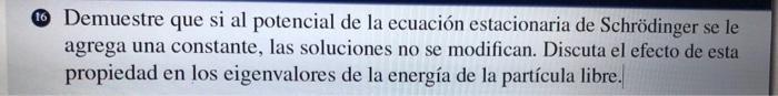 Demuestre que si al potencial de la ecuación estacionaria de Schrödinger se le agrega una constante, las soluciones no se mod