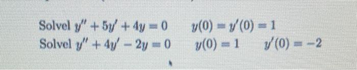 Solvel \( y^{\prime \prime}+5 y^{\prime}+4 y=0 \quad y(0)=y^{\prime}(0)=1 \) Solvel \( y^{\prime \prime}+4 y^{\prime}-2 y=0 \