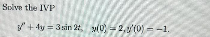 Solve the IVP y + 4y = 3 sin 2t, y(0) = 2, y(0) = −1. H