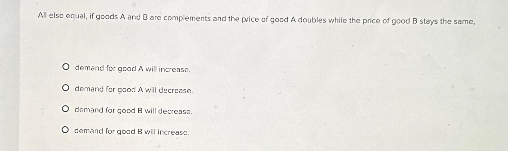 Solved All else equal, if goods A and B ﻿are complements and | Chegg.com