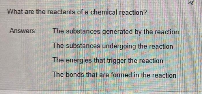 Solved What are the reactants of a chemical reaction? | Chegg.com