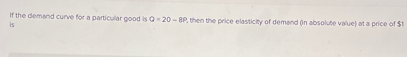 Solved If the demand curve for a particular good is Q=20-8P, | Chegg.com