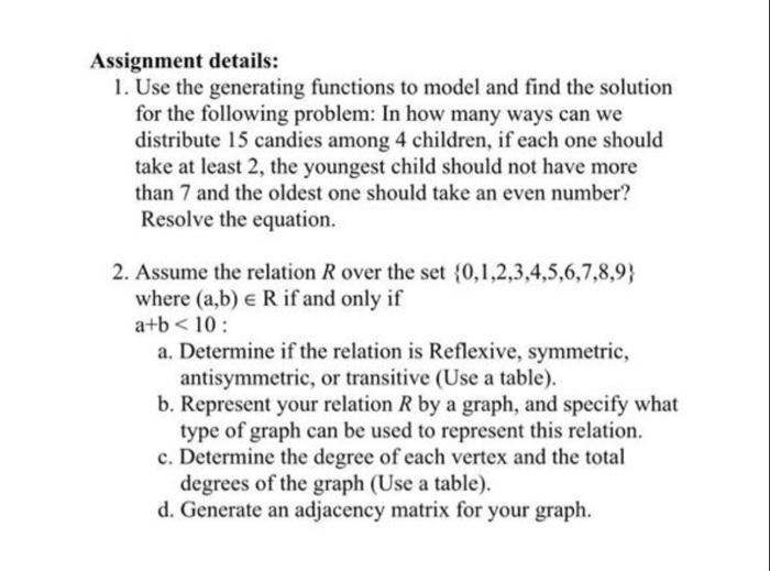 Assignment details:
1. Use the generating functions to model and find the solution for the following problem: In how many way