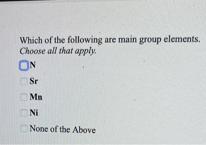 Solved Which of the following are main group elements. | Chegg.com