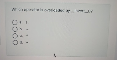 Which operator is overloaded by ()?a. !b. | Chegg.com