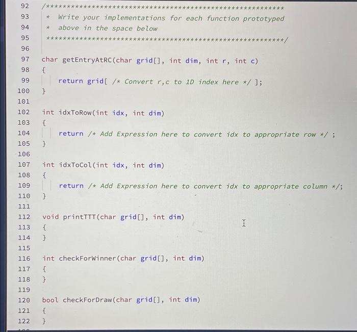 93 * Write your implementations for each function prototyped
\( 94 * \) above in the space below
97 char getentryAtRC(char gr