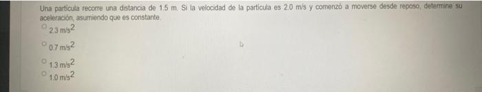 Una particula recorre una distancia de \( 1.5 \mathrm{~m} \). Si la velocidad de la particula es \( 2.0 \mathrm{~m} / \mathrm