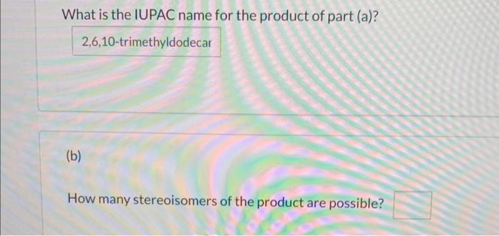 What is the IUPAC name for the product of part (a)?
(b)
How many stereoisomers of the product are possible?