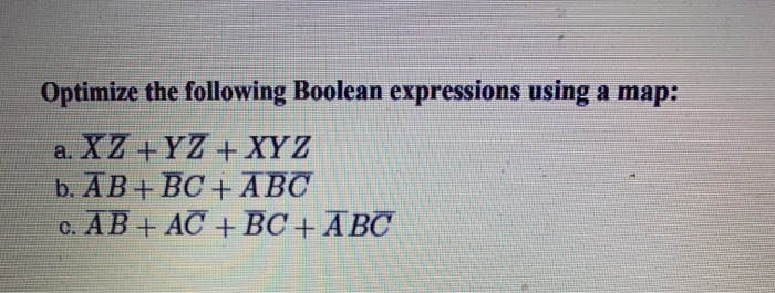 Optimize the following Boolean expressions using a map: a. XZ +YZ + XYZ АВ+ ВС + АВС C. AB+ AC + BC +ABC