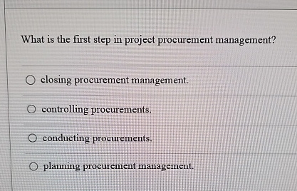 Solved What is the first step in project procurement | Chegg.com