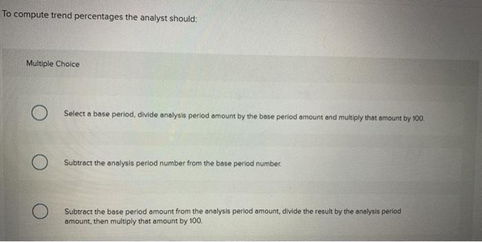 solved-to-compute-trend-percentages-the-analyst-should-chegg