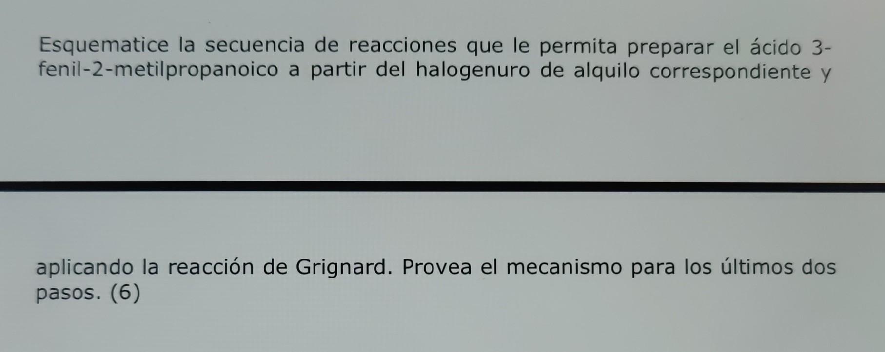 Esquematice la secuencia de reacciones que le permita preparar el ácido 3fenil-2-metilpropanoico a partir del halogenuro de a