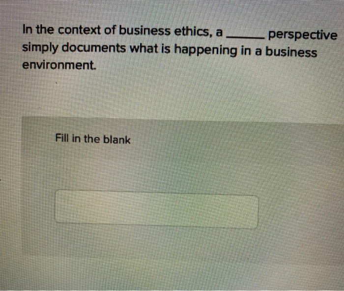 Solved In the context of business ethics, a perspective | Chegg.com