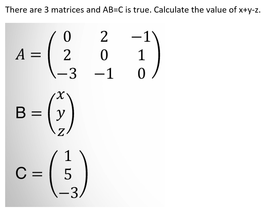 Solved There are 3 matrices and AB=C is true. Calculate | Chegg.com