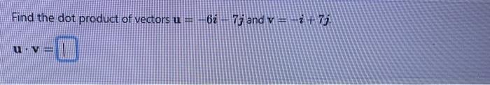 Solved Find the dot product of vectors u=−6i−7j and v=−i+7j | Chegg.com 