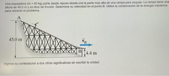 Una esquiadora \( (\mathrm{m}=60 \mathrm{~kg}) \) parte desde reposo desde una la parte mas alta de una rampa para esquiar. L