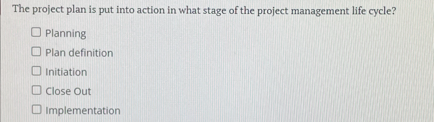 Solved The project plan is put into action in what stage of | Chegg.com