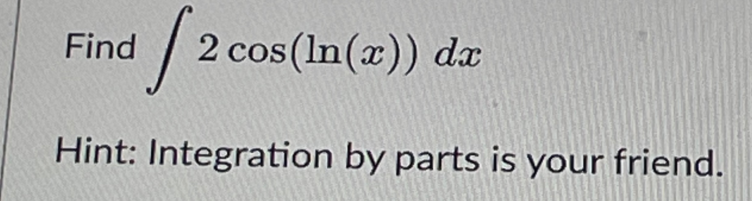 Solved Find ∫﻿﻿2cos(ln(x))dxHint: Integration by parts is | Chegg.com