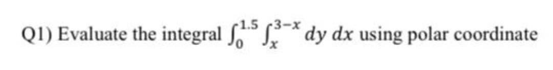 Solved Q1) Evaluate the integral $2.5 13-* dy dx using polar | Chegg.com