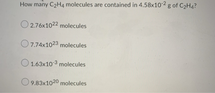 Solved How many C2H4 molecules are contained in 4.58x10 2 g