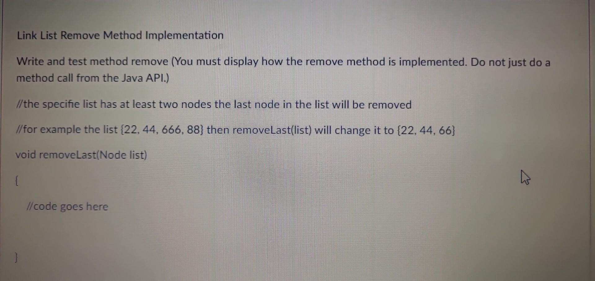 Solved Link List Remove Method Implementation Write And Test Chegg Solved Link List Remove Method Implementation Write And Test Chegg