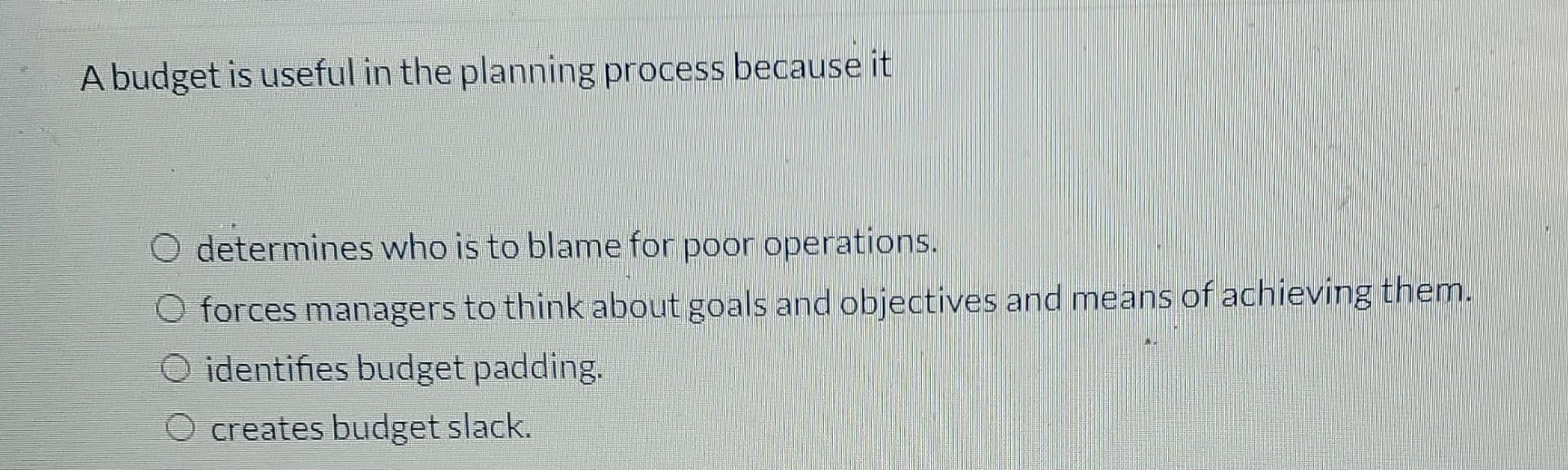 Solved A budget is useful in the planning process because it | Chegg.com