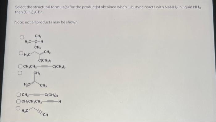 Select the structural formula(s) for the product(s) obtained when 1-butyne reacts with \( \mathrm{NaNH}_{2} \) in liquid \( \