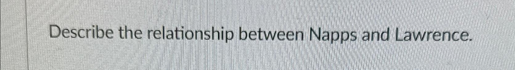 Solved Describe the relationship between Napps and Lawrence. | Chegg.com