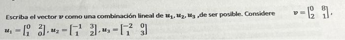 Escriba el vector \( v \) como una combinación lineal de \( u_{1}, u_{2}, u_{3} \), de ser posible. Considere \( \quad v=\lef