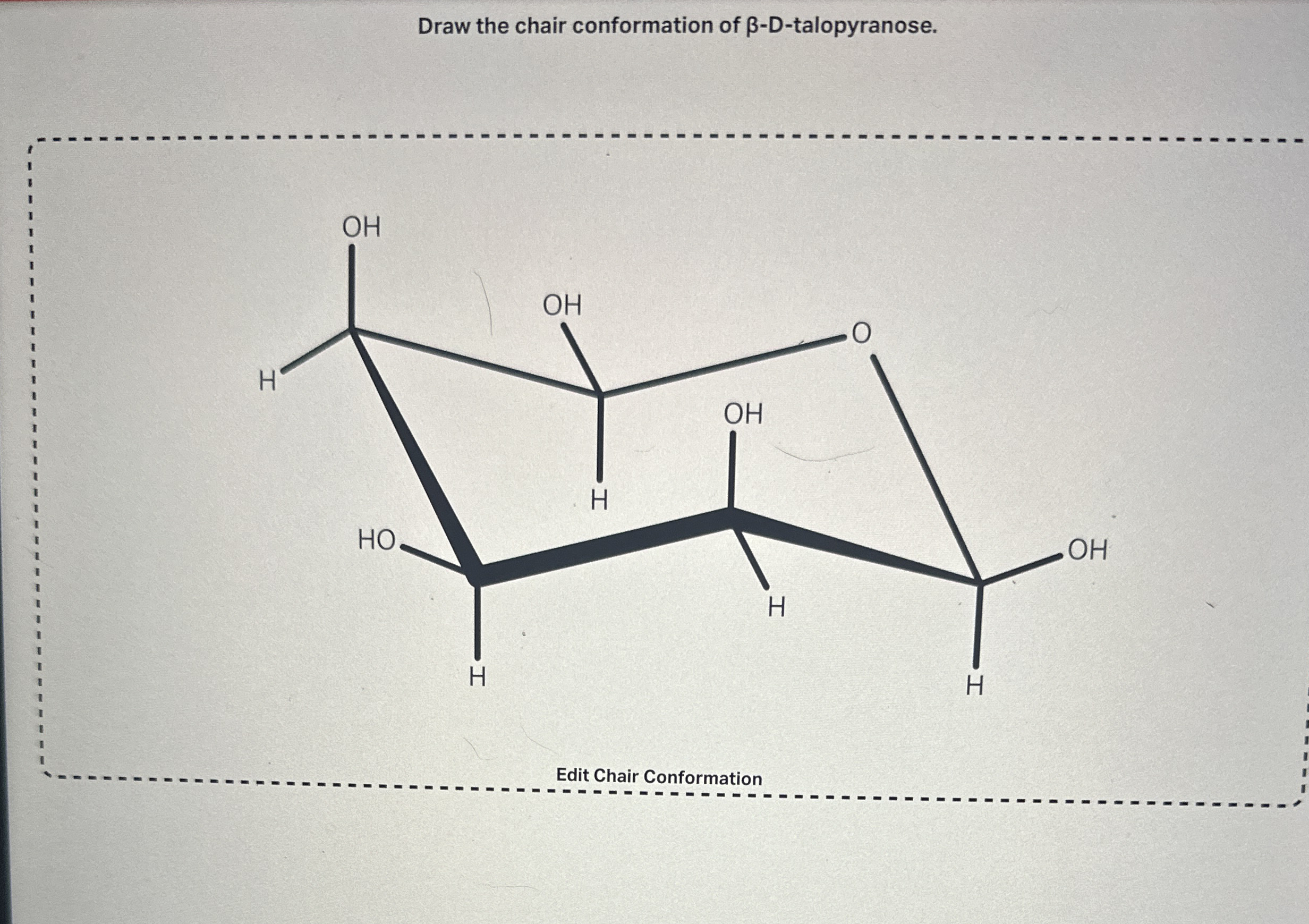 Draw the chair conformation of βDtalopyranose.Edit