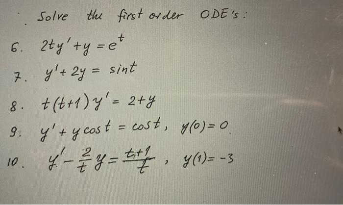 Solve the first order ODEs: 6. \( 2 t y^{\prime}+y=e^{t} \) 7. \( y^{\prime}+2 y=\sin t \) 8. \( t(t+1) y^{\prime}=2+y \) 9.