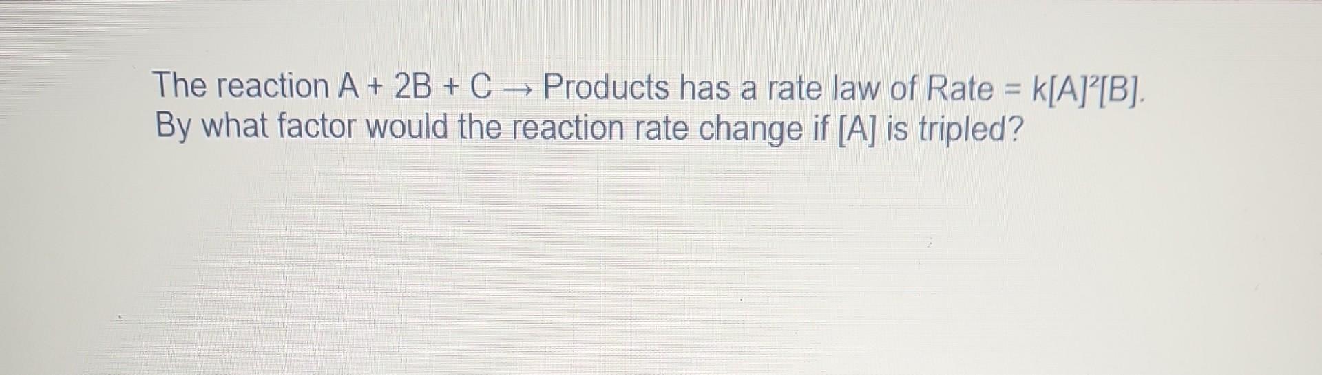 Solved The reaction A+2B+C→ Products has a rate law of Rate | Chegg.com
