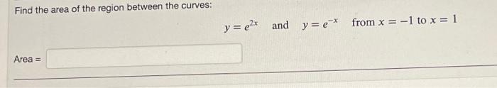 Solved Find the area of the region between the curves: y=e2x | Chegg.com