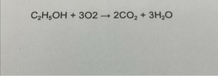 Solved C2H5OH+3O2→2CO2+3H2O | Chegg.com