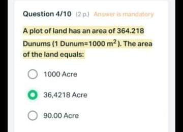 Question 4/10 (2) Answer is mandatoryA plot of land has an area of 364.218Dunums (1 Dunum=1000 m2). The areaof the land eq