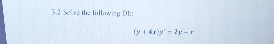 3.2 Solve the following DE: \[ (y+4 x) y^{\prime}=2 y-x \]