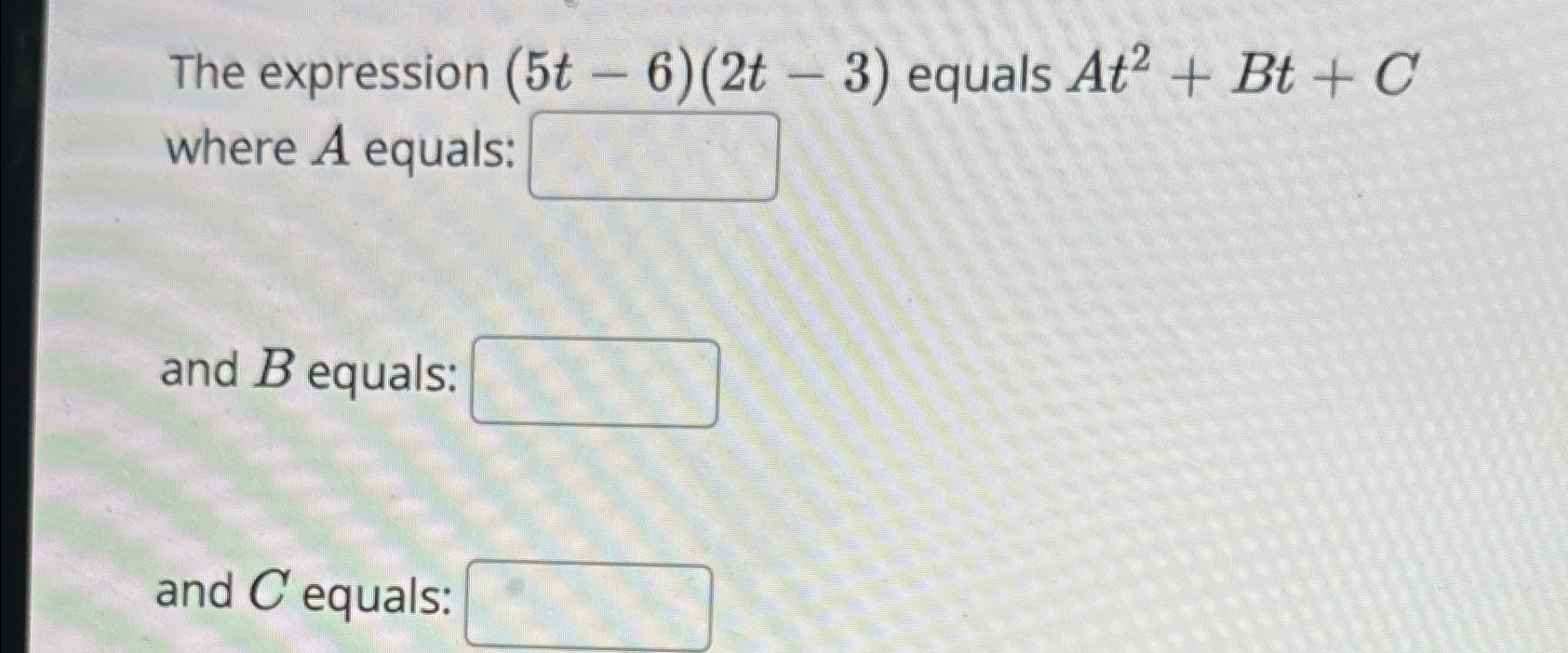 Solved The expression (5t-6)(2t-3) ﻿equals At2+Bt+C ﻿where A | Chegg.com