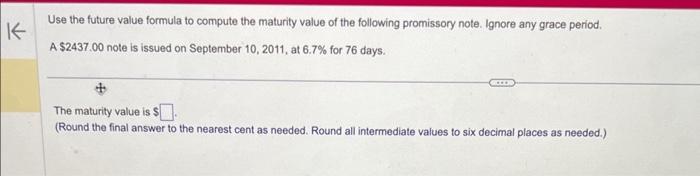 Use the future value formula to compute the maturity value of the following promissory note. Ignore any grace period.
A \( \$