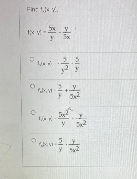 Find fx(x, y). 5x y f(x, y) = y 5x O 5 5 fx(x, y) = y2 y 5 fx(x, y) == y + y 5x² 5x27 fx(x, y) = y 5 y fx(x, y) = y O y 5x2 5