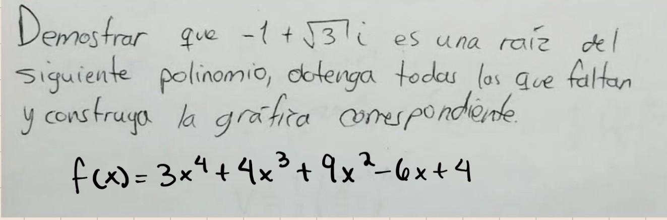 Demostrar que \( -1+\sqrt{3} i \) es una raíz del siguiente polinomio, olotenga todas las que faltan y construga la gráfica c