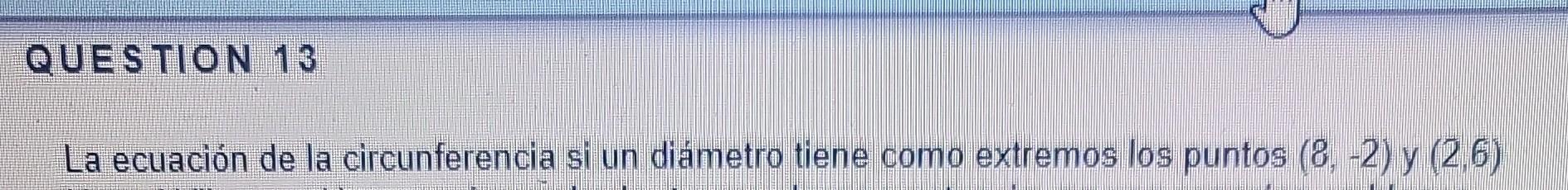 La ecuación de la circunferencia si un diámetro tiene como extremos los puntos \( (8,-2) \) y \( (2,6) \)