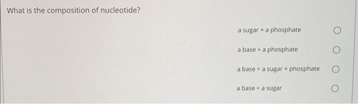 Solved What is the composition of nucleotide? a sugar + a | Chegg.com