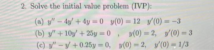 Solve the initial value problem (IVP): (a) \( y^{\prime \prime}-4 y^{\prime}+4 y=0 \quad y(0)=12 \quad y^{\prime}(0)=-3 \) (b