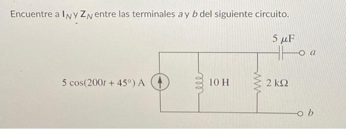 Encuentre a \( I_{N} \) y \( Z_{N} \) entre las terminales \( a \) y \( b \) del siguiente circuito.