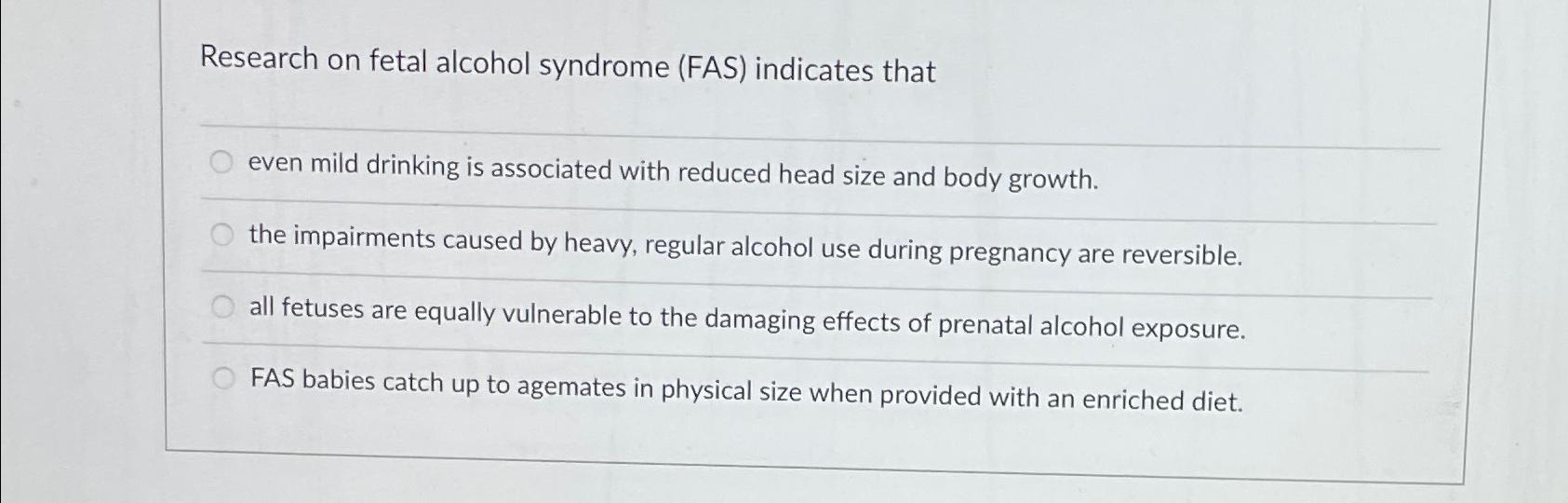 Solved Research on fetal alcohol syndrome (FAS) ﻿indicates | Chegg.com