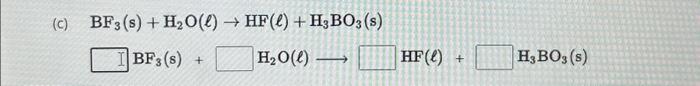 Solved (c) BF3 (s) + H₂O(l) → HF(l) + H3 BO3(s) IBF3 (s) + | Chegg.com